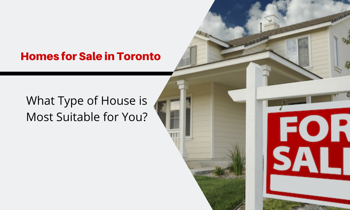 Homes for Sale in Toronto: What Type of House is Most Suitable for You?